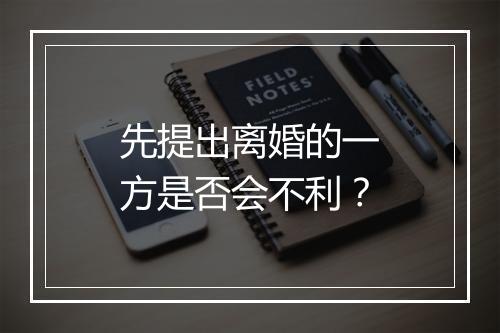 先提出离婚的一方是否会不利？