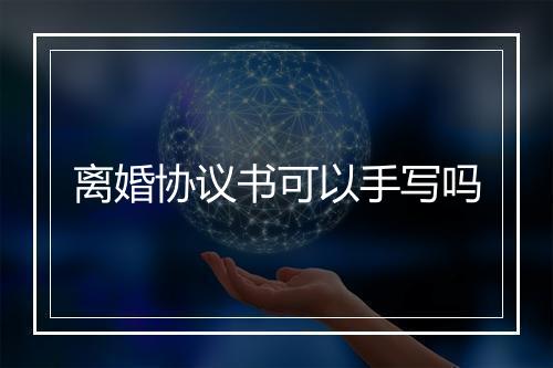 离婚协议书可以手写吗