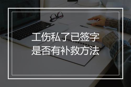 工伤私了已签字是否有补救方法