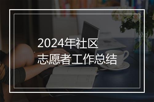 2024年社区志愿者工作总结