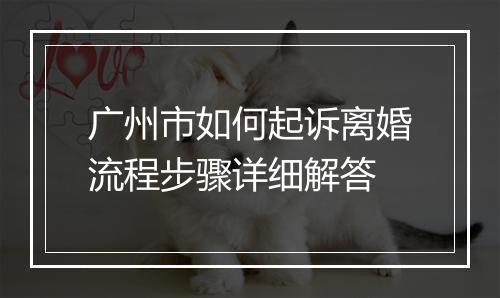 广州市如何起诉离婚流程步骤详细解答