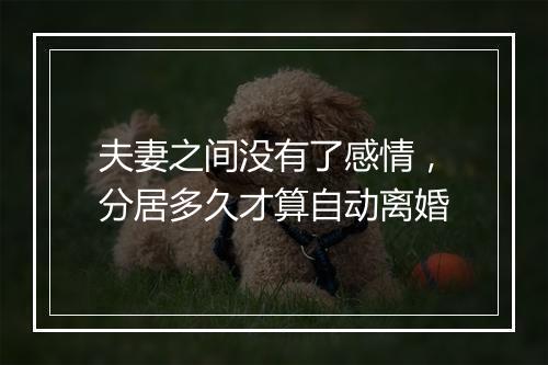 夫妻之间没有了感情，分居多久才算自动离婚