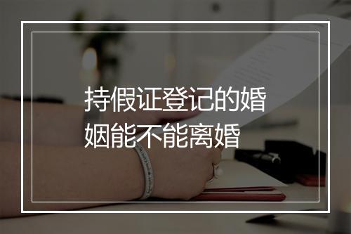 持假证登记的婚姻能不能离婚
