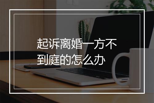 起诉离婚一方不到庭的怎么办