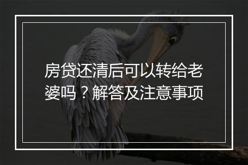 房贷还清后可以转给老婆吗？解答及注意事项