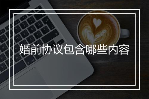 婚前协议包含哪些内容
