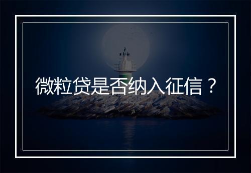 微粒贷是否纳入征信？