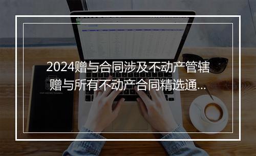 2024赠与合同涉及不动产管辖 赠与所有不动产合同精选通用版7篇