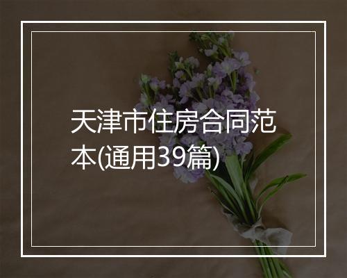 天津市住房合同范本(通用39篇)