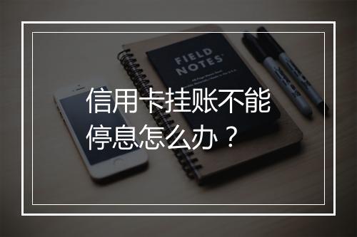 信用卡挂账不能停息怎么办？