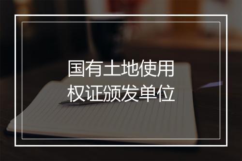 国有土地使用权证颁发单位