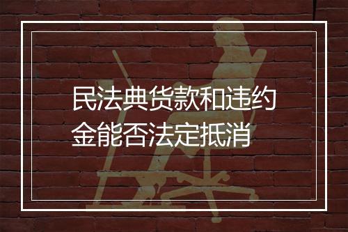 民法典货款和违约金能否法定抵消
