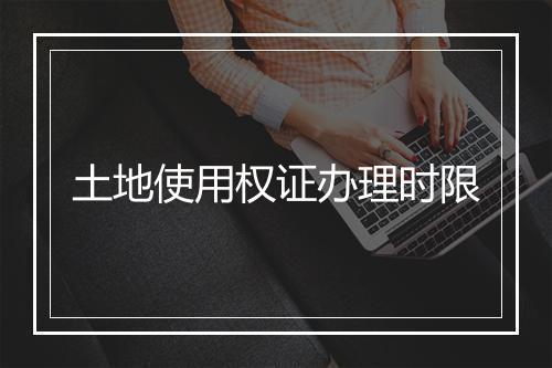 土地使用权证办理时限