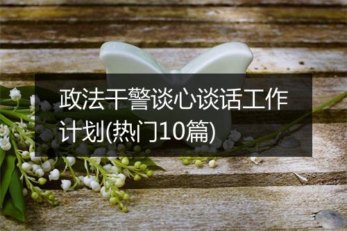 政法干警谈心谈话工作计划(热门10篇)