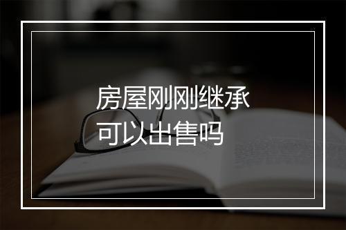 房屋刚刚继承可以出售吗