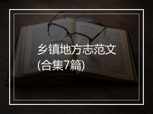 乡镇地方志范文(合集7篇)