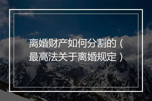 离婚财产如何分割的（最高法关于离婚规定）