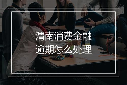 渭南消费金融逾期怎么处理