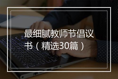 最细腻教师节倡议书（精选30篇）