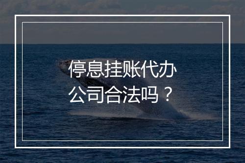 停息挂账代办公司合法吗？