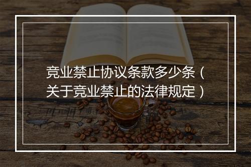 竞业禁止协议条款多少条（关于竞业禁止的法律规定）
