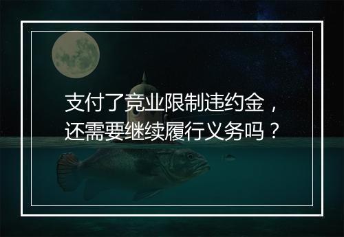 支付了竞业限制违约金，还需要继续履行义务吗？