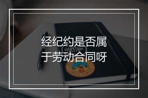 经纪约是否属于劳动合同呀