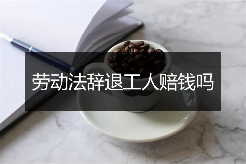 劳动法辞退工人赔钱吗