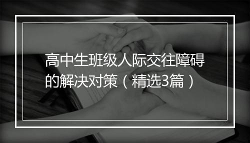 高中生班级人际交往障碍的解决对策（精选3篇）