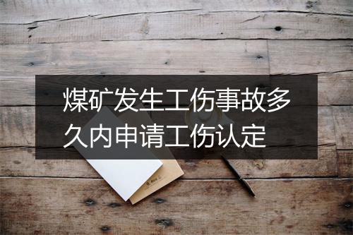 煤矿发生工伤事故多久内申请工伤认定