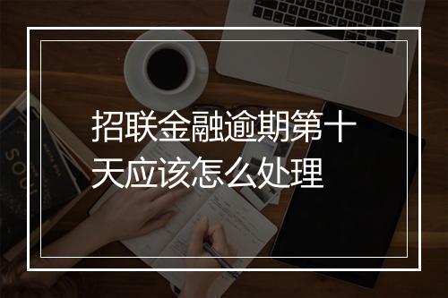 招联金融逾期第十天应该怎么处理