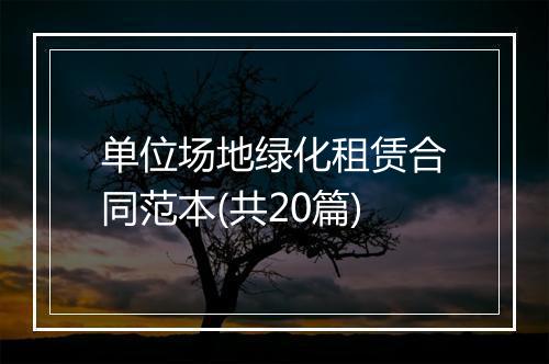单位场地绿化租赁合同范本(共20篇)