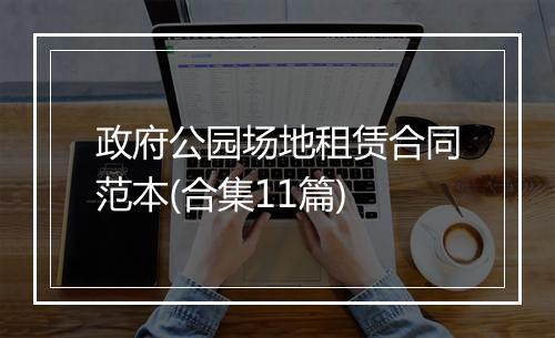 政府公园场地租赁合同范本(合集11篇)