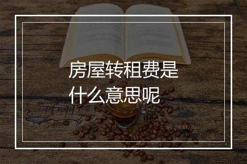 房屋转租费是什么意思呢