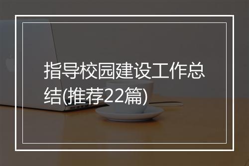 指导校园建设工作总结(推荐22篇)