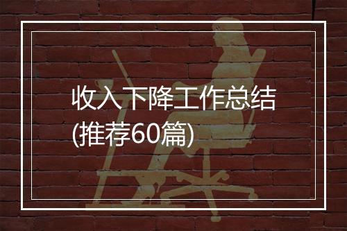 收入下降工作总结(推荐60篇)