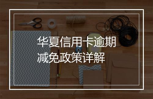 华夏信用卡逾期减免政策详解
