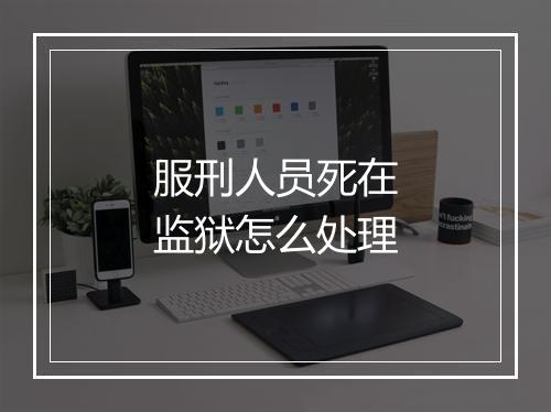 服刑人员死在监狱怎么处理