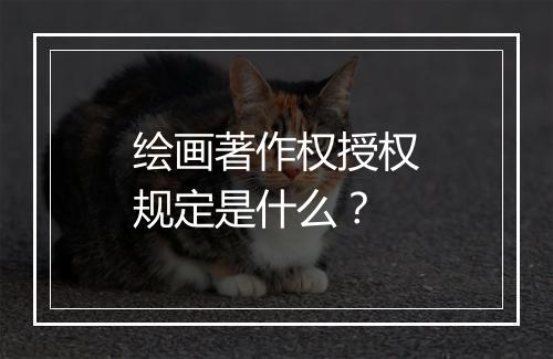 绘画著作权授权规定是什么？
