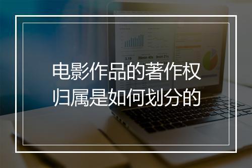 电影作品的著作权归属是如何划分的