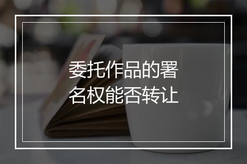 委托作品的署名权能否转让