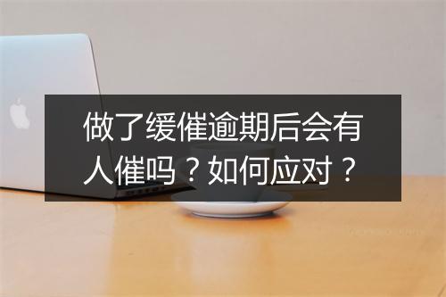 做了缓催逾期后会有人催吗？如何应对？