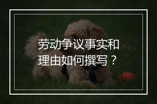 劳动争议事实和理由如何撰写？