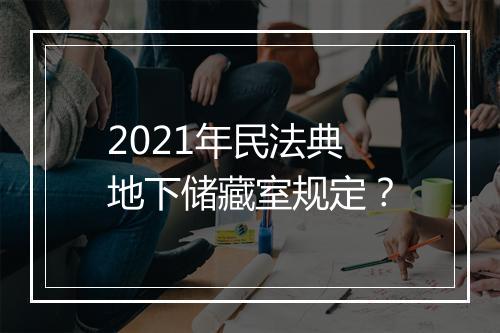 2021年民法典地下储藏室规定？