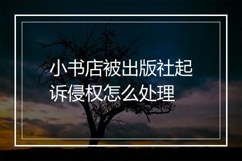 小书店被出版社起诉侵权怎么处理