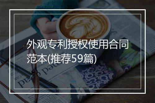 外观专利授权使用合同范本(推荐59篇)
