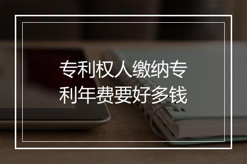 专利权人缴纳专利年费要好多钱