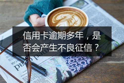 信用卡逾期多年，是否会产生不良征信？