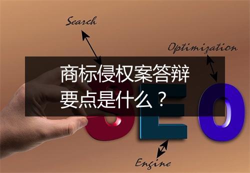 商标侵权案答辩要点是什么？