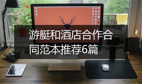 游艇和酒店合作合同范本推荐6篇